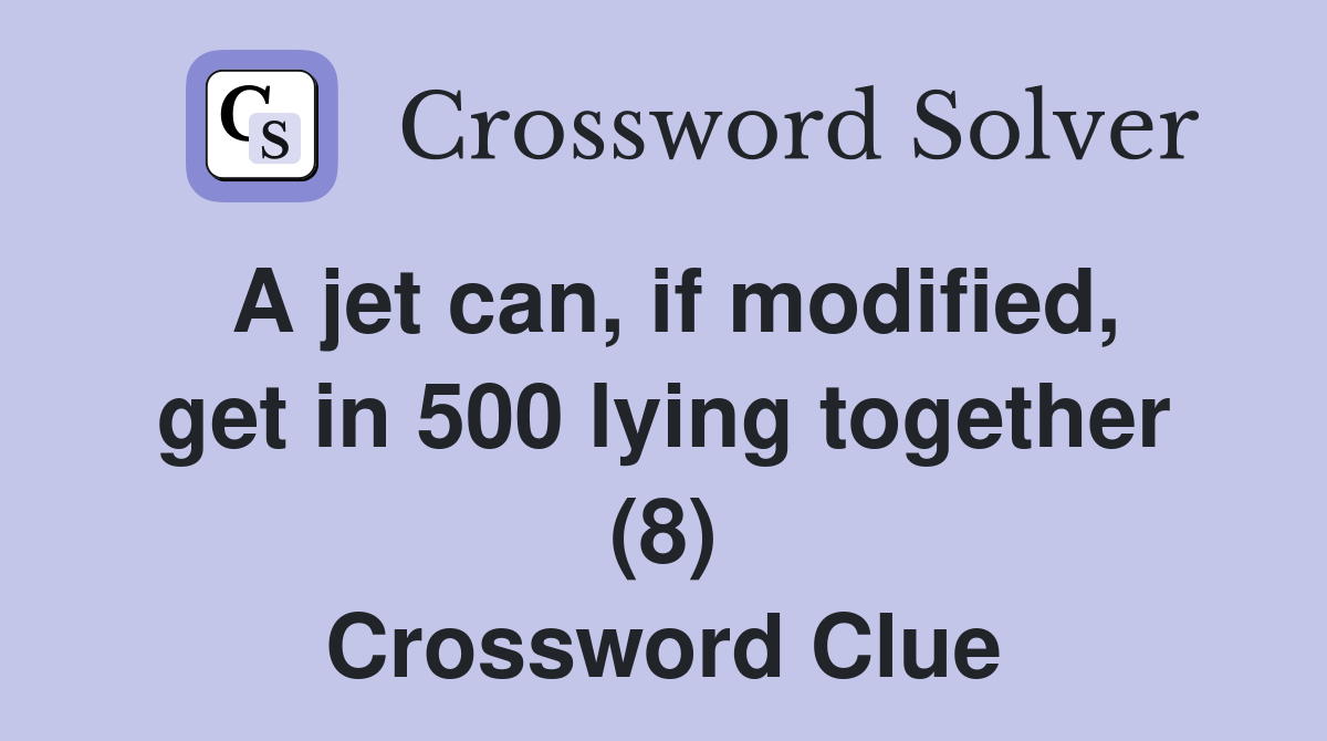 A jet can, if modified, get in 500 lying together (8) Crossword Clue
